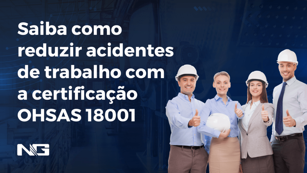 Saiba como reduzir acidentes de trabalho com a certificação OHSAS 18001